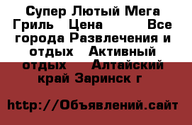 Супер Лютый Мега Гриль › Цена ­ 370 - Все города Развлечения и отдых » Активный отдых   . Алтайский край,Заринск г.